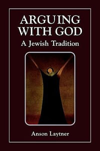 Arguing with God : A Jewish Tradition - Anson H. Laytner