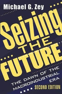 Seizing the Future : Dawn of the Macroindustrial Era - Jonathan B. Imber
