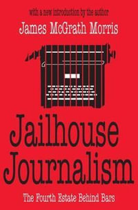 Jailhouse Journalism : The Fourth Estate Behind Bars - James McGrath Morris