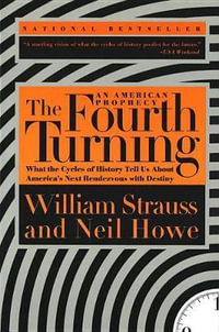 The Fourth Turning : An American Prophecy: What the Cycles of History Tell Us About America's Next Rendezvous with Destiny - Neil Howe