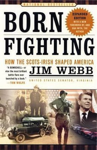 Born Fighting : How the Scots-Irish Shaped America - James Webb