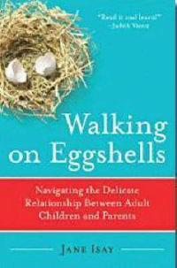 Walking on Eggshells : Navigating the Delicate Relationship Between Adult Children and Parents - Jane Isay