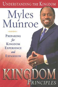 Kingdom Principles : Preparing for Kingdom Experience and Expansion - Dr Myles Munroe