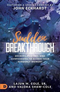 Sudden Breakthrough : Decrees, Prayers, and Confessions to Access Your Suddenly Moment - Lajun M. Cole