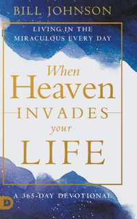 When Heaven Invades Your Life : Living in the Miraculous Every Day - Bill Johnson