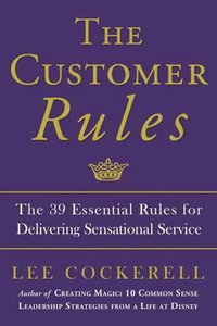 The Customer Rules : The 39 Essential Rules for Delivering Sensational Service - Lee Cockerell