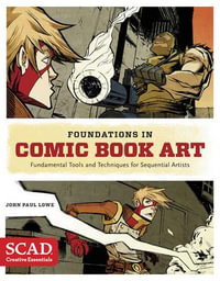 Foundations in Comic Book Art : SCAD Creative Essentials (Fundamental Tools and Techniques for Sequential Artists) - John Paul Lowe