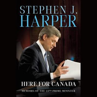 Here for Canada : Memoirs of the 22nd Prime Minister - Stephen J. Harper