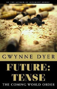 Future: Tense : The Coming World Order? - Gwynne Dyer
