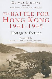 The Battle for Hong Kong, 1941-1945 : Hostage to Fortune - Oliver Lindsay