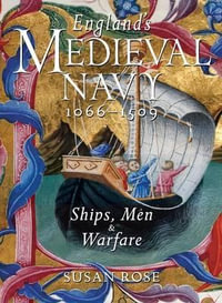 England's Medieval Navy, 1066-1509 : Ships, Men, and Warfare - Susan Rose
