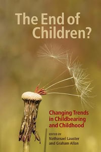 The End of Children? : Changing Trends in Childbearing and Childhood - Graham Allan