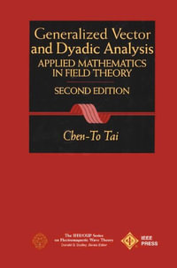 General Vector and Dyadic Analysis : Applied Mathematics in Field Theory - Chen-To Tai