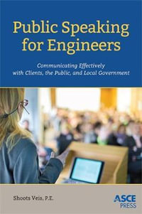 Public Speaking for Engineers : Communicating Effectively with Clients, the Public, and Local Government - Christopher A. Veis