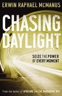 Chasing Daylight : Seize the Power of Every Moment - Erwin Raphael McManus