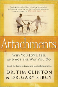 Attachments : Why You Love, Feel, and ACT the Way You Do - Tim Clinton