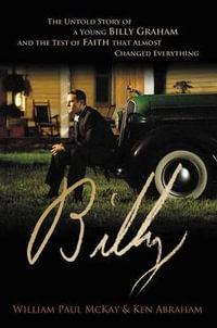 Billy : The Untold Story of a Young Billy Graham and the Test of Faith That Almost Changed Everything - William Paul McKay