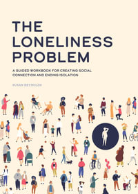 The Loneliness Problem : A Guided Workbook for Creating Social Connection and Ending Isolation - Susan Reynolds
