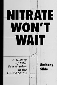 Nitrate Won't Wait : A History of Film Preservation in the United States - Anthony Slide