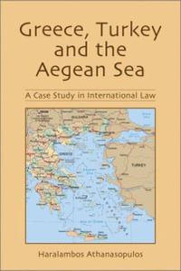 Greece, Turkey and the Aegean Sea : A Case Study in International Law - Haralambos Athanasopulos