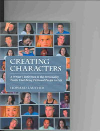 Creating Characters : A Writer's Reference to the Personality Traits That Bring Fictional People to Life - Howard Lauther
