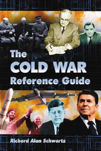The Cold War Reference Guide : A General History and Annotated Chronology, with Selected Biographies - Richard Alan Schwartz