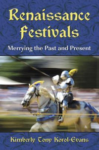 Renaissance Festivals : Merrying the Past and Present - Kimberly Tony Korol-Evans