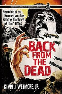 Back from the Dead : Remakes of the Romero Zombie Films as Markers of Their Times - Kevin J. Wetmore