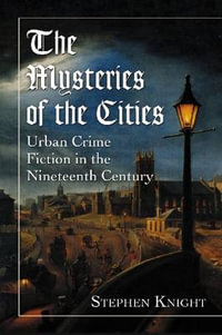 The Mysteries of the Cities : Urban Crime Fiction in the Nineteenth Century - Stephen Knight