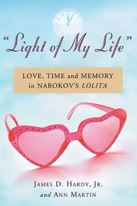 "Light of My Life" : Love, Time and Memory in Nabokov's Lolita - James D. Hardy