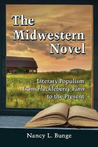 The Midwestern Novel : Literary Populism from Huckleberry Finn to the Present - Nancy L. Bunge