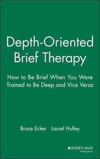 Depth Oriented Brief Therapy : How to Be Brief When You Were Trained to Be Deep and Vice Versa - Bruce Ecker