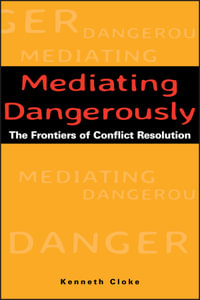 Mediating Dangerously : The Frontiers of Conflict Resolution - Kenneth Cloke