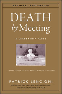 Death by Meeting : A Leadership Fable...About Solving the Most Painful Problem in Business - Patrick M. Lencioni