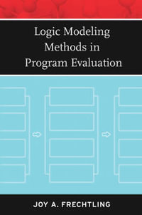 Logic Modeling Methods in Program Evaluation : Research Methods for the Social Sciences - Joy A. Frechtling