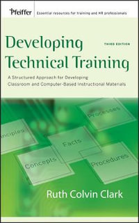 Developing Technical Training : A Structured Approach for Developing Classroom and Computer-based Instructional Materials - Ruth C. Clark