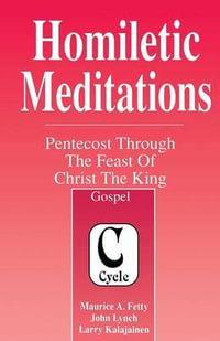 Homiletic Meditations : Pentecost Through The Feast Of Christ The King: Gospel, Cycle C - Maurice A Fetty