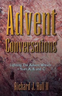Advent Conversations : Lighting the Advent Wreath, Years A, B, and C - Richard J. Hull