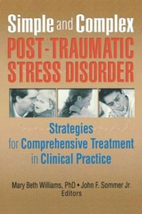 Simple and Complex Post-Traumatic Stress Disorder : Strategies for Comprehensive Treatment in Clinical Practice - Mary Beth Williams