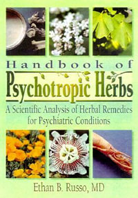 Handbook of Psychotropic Herbs : A Scientific Analysis of Herbal Remedies for Psychiatric Conditions - Ethan B Russo