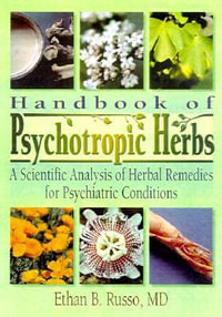 Handbook of Psychotropic Herbs : A Scientific Analysis of Herbal Remedies for Psychiatric Conditions - Ethan B Russo