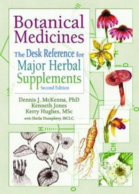 Botanical Medicines: The Desk Reference for Major Herbal Supplements, Second Edition : The Desk Reference for Major Herbal Supplements, Second Edition - Dennis J Mckenna