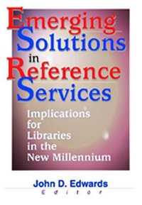 Emerging Solutions in Reference Services : Implications for Libraries in the New Millennium - John D. Edwards