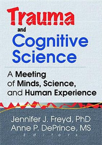 Trauma and Cognitive Science : A Meeting of Minds, Science, and Human Experience - Anne P Deprince