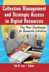 Collection Management and Strategic Access to Digital Resources: The New Challenges for Research Libraries : The New Challenges for Research Libraries - Sul H Lee