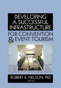 Developing a Successful Infrastructure for Convention and Event Tourism : Monographic Separates from the Journal of Convention & Event Tourism - Robert R. Nelson