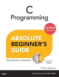 C Programming Absolute Beginner's Guide : Absolute Beginner's Guide - Dean Miller