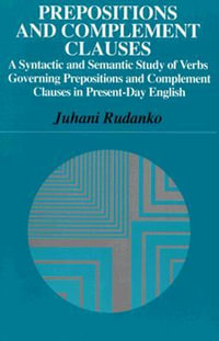 Prepositions and Complement Clauses : A Syntactic and Semantic Study of Verbs Governing Prepositions and Complement Clauses in Present-Day English - Juhani Rudanko