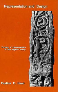 Representation and Design : Tracing a Hermeneutics of Old English Poetry - Pauline E. Head