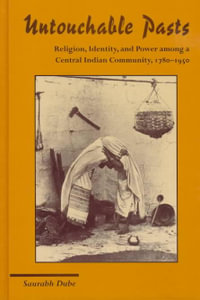 Untouchable Pasts : Religion, Identity, and Power among a Central Indian Community, 1780-1950 - Saurabh Dube